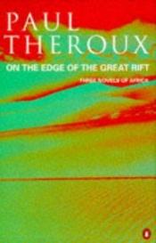 book cover of On the Edge of the Great Rift: Three Novels of Africa by Paul Theroux