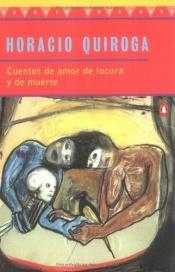 book cover of Cuentos Amor, De Locura Y De Muerte / Tales of Love, Madness And Dead by Horacio Quiroga