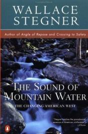 book cover of The Sound of Mountain Water: The Changing American West by Wallace Stegner