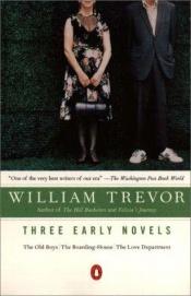 book cover of Three Early Novels: The Old Boys, The Boarding-House, The Love Department by William Trevor