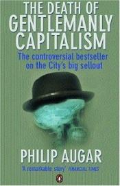 book cover of The Death of Gentlemanly Capitalism: The Rise and Fall of London's Investment Banks by Philip Augar