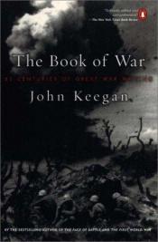 book cover of The Book of War: 25 Centuries of Great War Writing by John Keegan