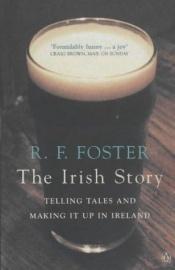 book cover of The Irish Story: Telling Tales and Making It Up in Ireland by R. F. Foster