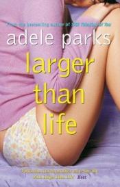 book cover of Larger than life by Adele Parks