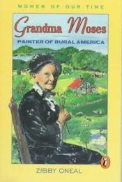 book cover of Grandma Moses : Painter of Rural America (Women of Our Time) by Zibby O'Neal