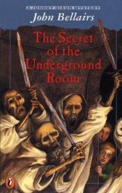 book cover of The secret of the underground room by John Bellairs
