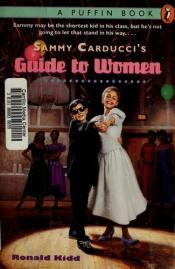 book cover of Sammy Carduccis Guide to Women by Ronald Kidd
