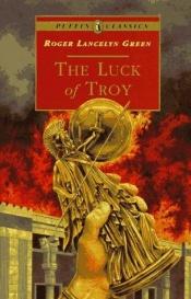 book cover of The Luck of Troy by Roger Lancelyn Green