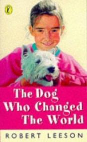 book cover of The Dog Who Changed the World by Robert Leeson