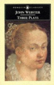 book cover of Three Plays: The White Devil; The Duchess of Malfi; The Devil's Law Case by John Webster
