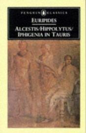 book cover of Three Plays: "Alcestis","Hippolytus","Iphigenia in Tauris" (Penguin Classics): "Alces by Euripides