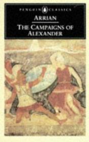 book cover of The campaigns of Alexander. Translated by Aubrey de Sélincourt. Rev. with a new introd. and notes by J. R. Hamilton by Арриан