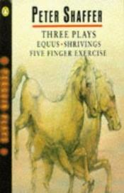 book cover of Five Finger Exercise; Shrivings; Equus by Peter Shaffer