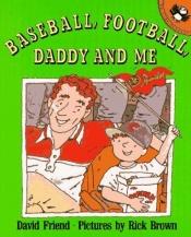 book cover of Baseball, Football, Daddy and Me: 2 by David Friend