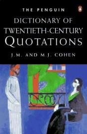 book cover of Dictionary of 20th-Century Quotations, The Penguin: Third Edition (Dictionary, Penguin) by J. Cohen