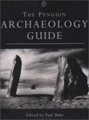book cover of The Penguin Archaeology Guide by Paul G. Bahn