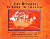 book cover of I Was Dreaming to Come to America: Memories from the Ellis Island Oral History Project by Veronica Lawlor
