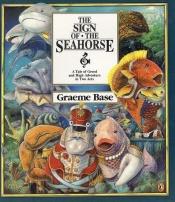 book cover of The Sign of the Seahorse by Graeme Base