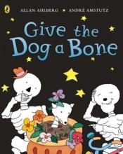 book cover of Give the Dog a Bone - Funnybones (Picture Puffin S.) by Allan Ahlberg