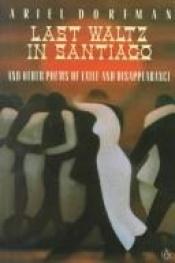 book cover of The Last Waltz in Santiago: And Other Poems of Exile and Disappearance (Poets, Penguin) by Ariel Dorfman