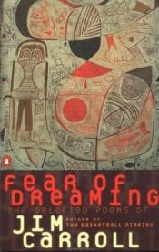 book cover of Fear of Dreaming : The Selected Poems by Jim Carroll