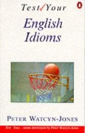 book cover of Test Your English Idioms (English Language Teaching) by Peter Watcyn-Jones