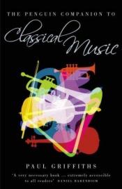 book cover of The Penguin companion to classical music by Paul Griffiths