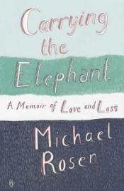 book cover of Carrying the Elephant: A Memoir of Love and Loss by Michael Rosen