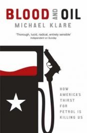 book cover of Blood and Oil: The Dangers and Consequences of America's Growing Dependency on Imported Petroleum by Michael Klare