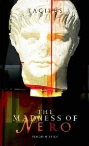 book cover of The Madness of Nero (Penguin Epics) by Tacit