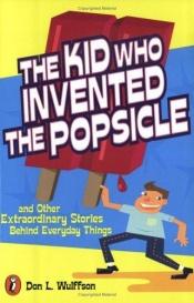 book cover of The Kid Who Invented the Popsicle: And Other Surprising Stories about Inventions 6 copies by Don L. Wulffson