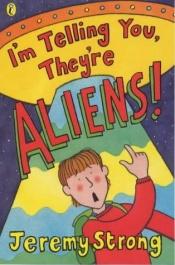 book cover of I'm Telling You They're Aliens by Jeremy Strong