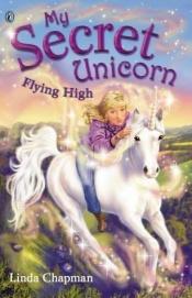 book cover of Flying High (My Secret Unicorn series Book #8) by Linda Chapman