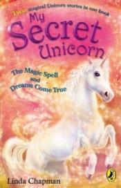 book cover of My Secret Unicorn: The Magic Spell and Dreams Come True by Linda Chapman