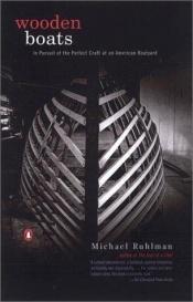 book cover of Wooden Boats: In Pursuit of the Perfect Craft at an American Boatyard by Michael Ruhlman