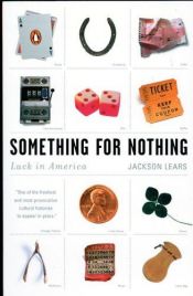 book cover of Something for Nothing: Luck in America by T. J. Jackson Lears