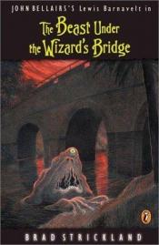 book cover of The Beast Under the Wizard's Bridge (Lewis Barnavelt - Book 8) by Brad Strickland