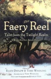book cover of The Faery Reel: Tales from the Twilight Realm by Ellen Datlow