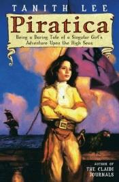 book cover of Piratica : Being a Daring Tale of a Singular Girl's Adventure Upon the High Seas by Tanith Lee