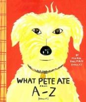 book cover of What Pete Ate from A-Z by Maira Kalman