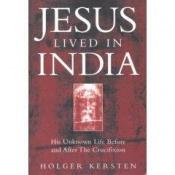 book cover of Jesus lived in India : his unknown life before and after the crucifixion by Holger Kersten