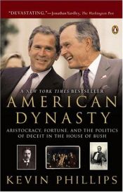 book cover of American Dynasty: 5Aristocracy, Fortune, and the Politics of Deceit in the House of Bush by Kevin Phillips