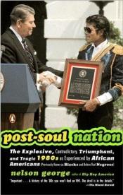 book cover of Post-Soul Nation : The Explosive, Contradictory, Triumphant, and Tragic 1980s as Experienced by African Americans (Previ by Nelson George
