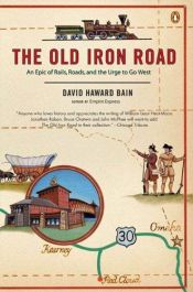 book cover of The Old Iron Road : An Epic of Rails, Roads, and the Urge to go West by David Haward Bain