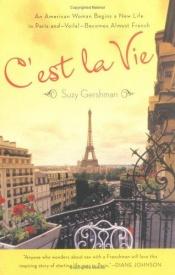 book cover of C'est La Vie : An American Woman Begins a New Life in Paris and--Voila!--Becomes Almost French by Suzy Gershman