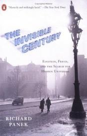 book cover of The Invisible Century: Einstein, Freud, and the Search for Hidden Universes by Richard Panek