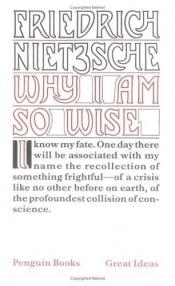 book cover of Why I am so wise (Penguin Great Ideas #17R) by Φρίντριχ Νίτσε