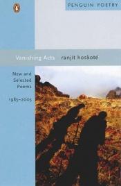 book cover of Vanishing Acts: New and Selected Poems, 1985-2005 by Ranjit Hoskote