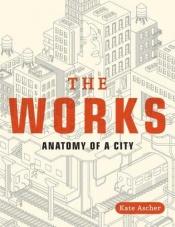 book cover of The Works: Anatomy of a City by Kate Ascher