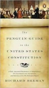 book cover of The Penguin Guide to the United States Constitution: A Fully Annotated Declaration of Independence, U.S. Constitution and Amendments, and Selections from The Federalist Papers by Richard Beeman